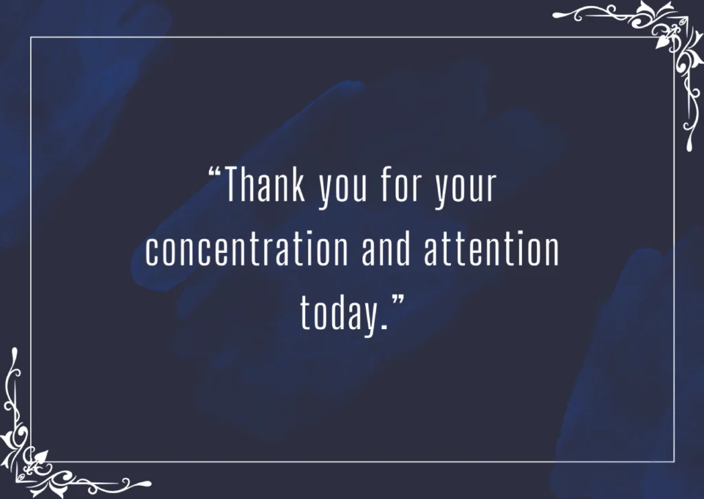 Thank you for your concentration and attention today