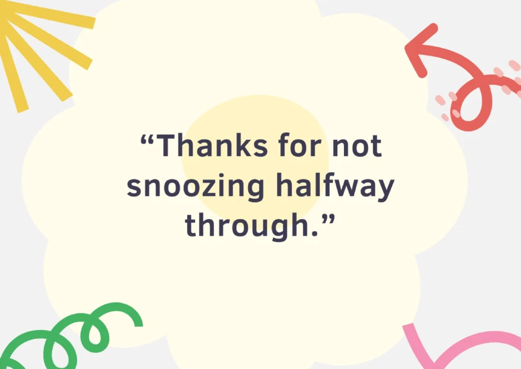 Thanks for not snoozing halfway through