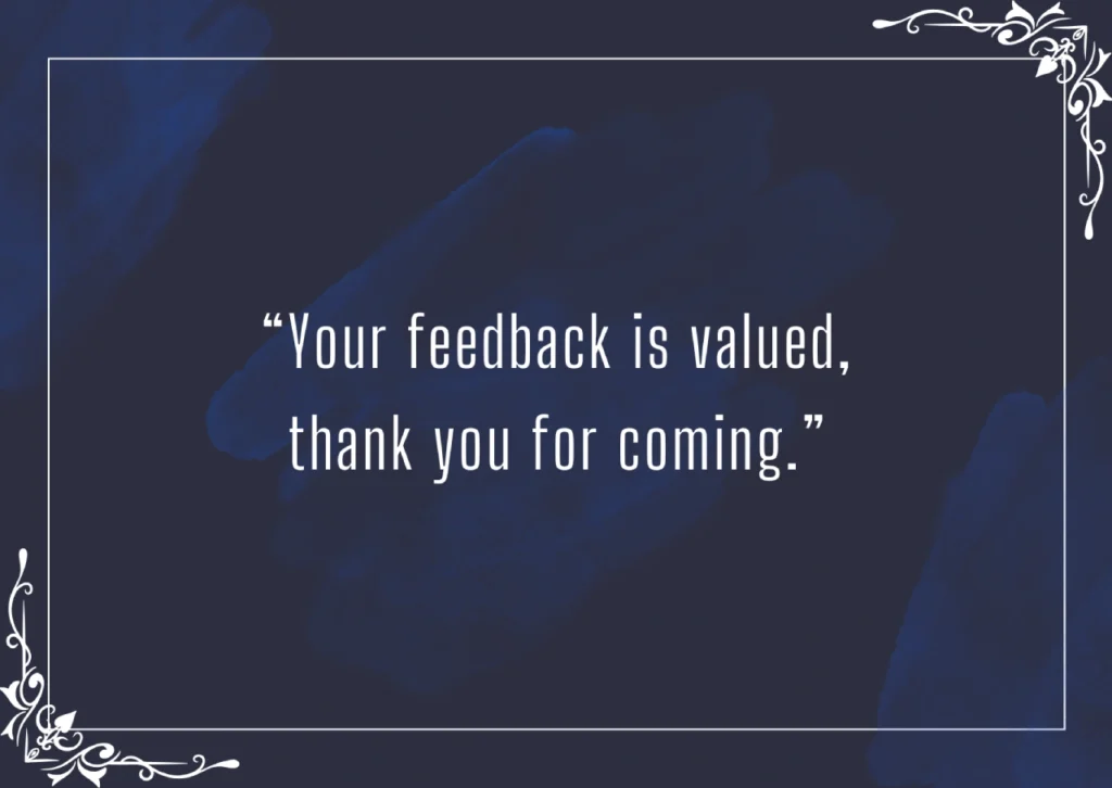 Your feedback is valued, thank you for coming