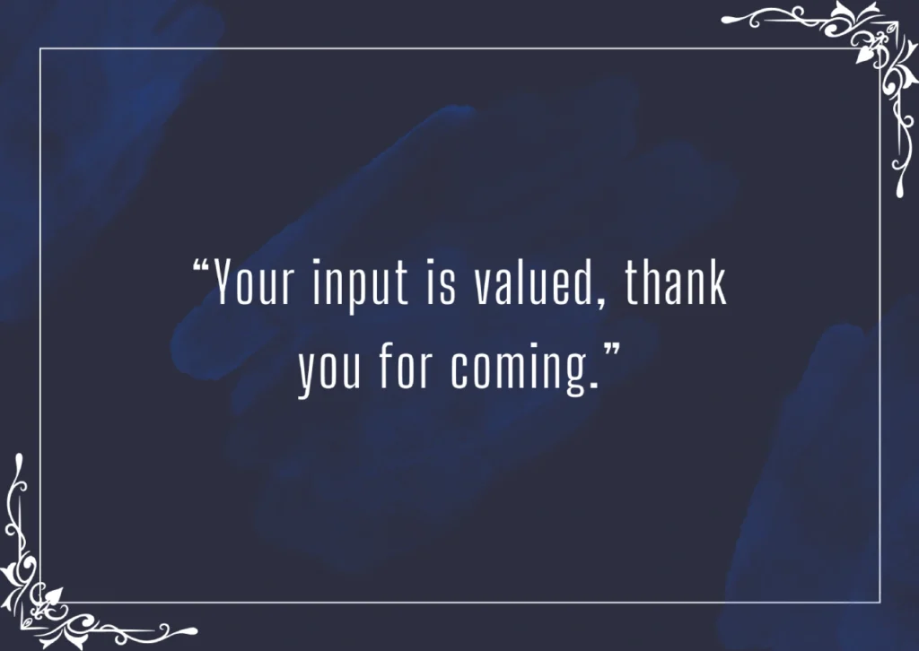 Your input is valued, thank you for coming